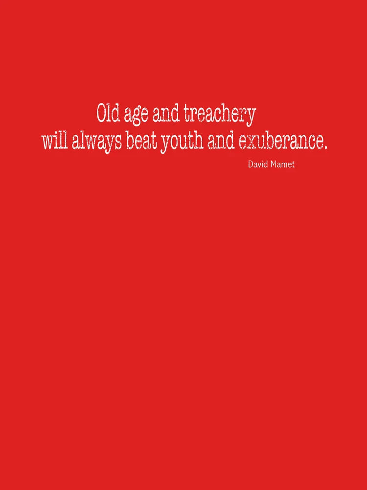 Old age and treachery will always beat youth and exuberance. David Mamet Classic T-Shirt