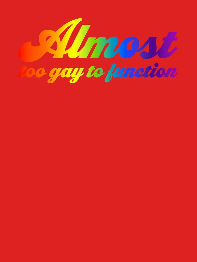 Almost Too Gay to Function V2 - Rainbow Classic T-Shirt