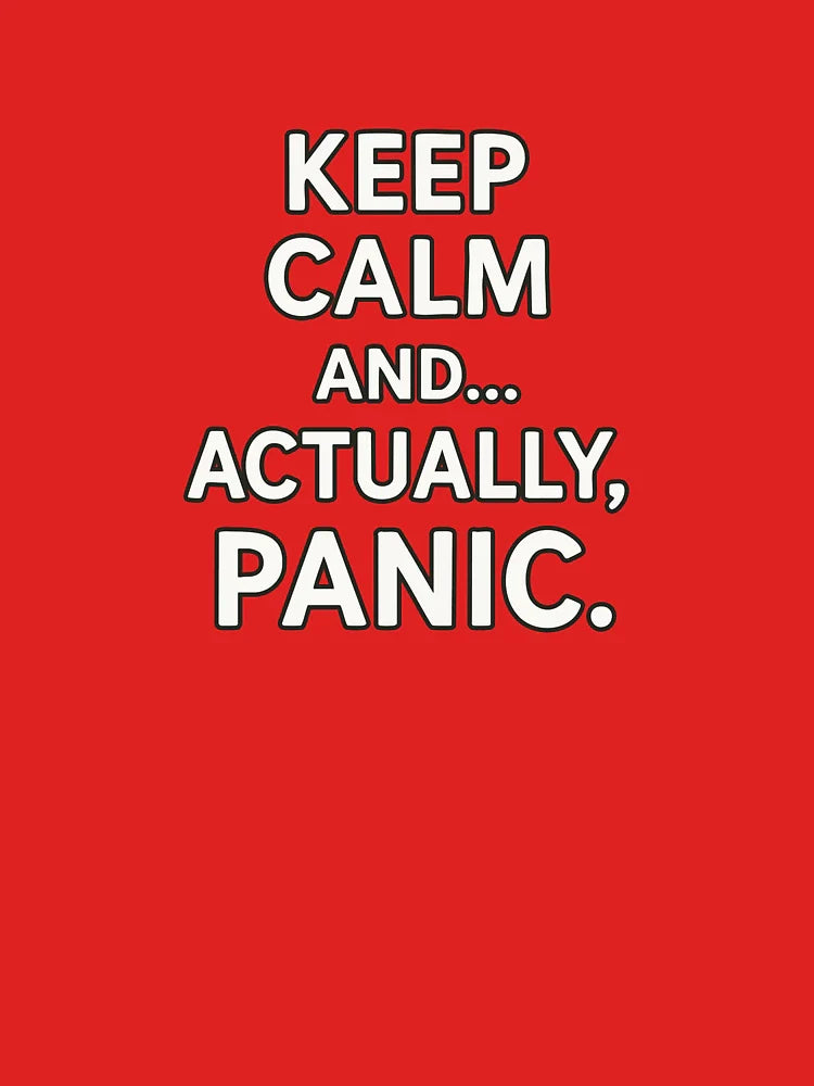 Keep Calm and..... Actually, Panic. Classic T-Shirt