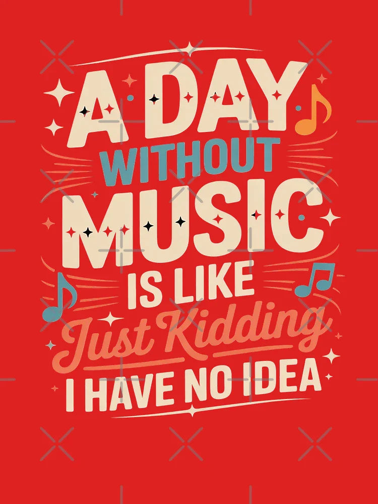 A Day Without Music Is Like Just Kidding I Have... Classic T-Shirt