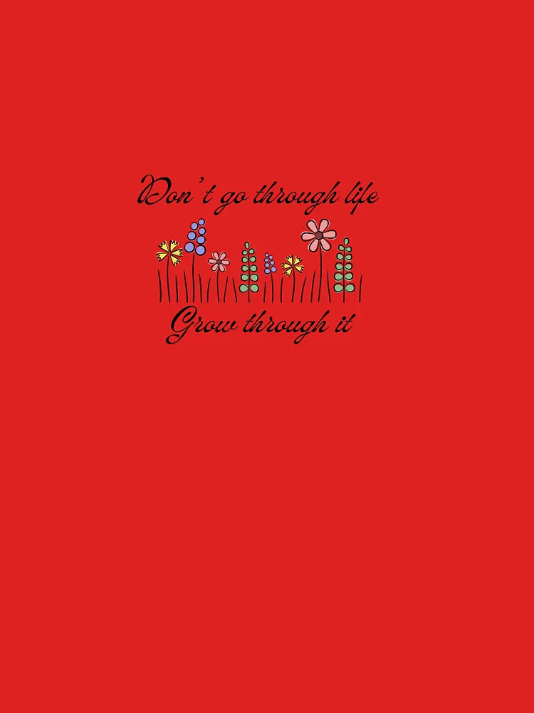 Don't go through life, grow through it. Flowers. Classic T-Shirt