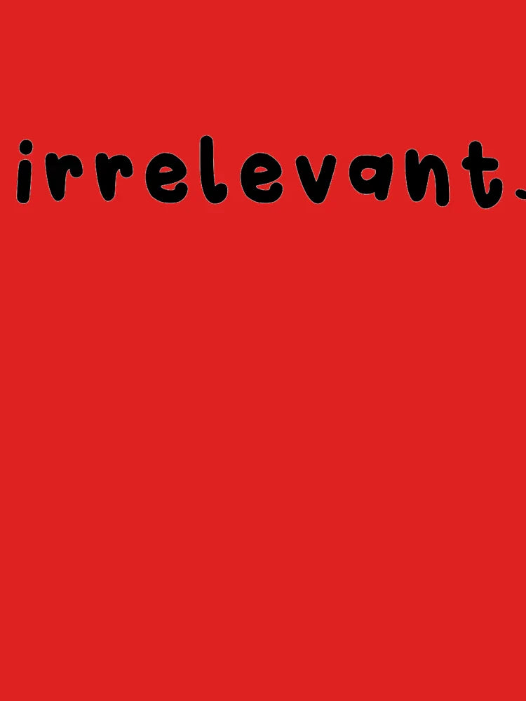 Irrelevant. Classic T-Shirt