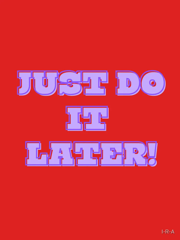 Just do it later! Classic T-Shirt