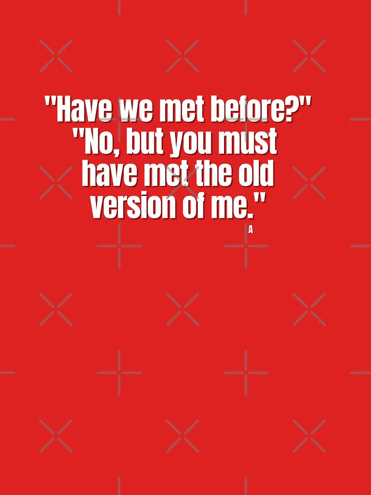 Have we met before? No, but you must have met the old version of me. Classic T-Shirt