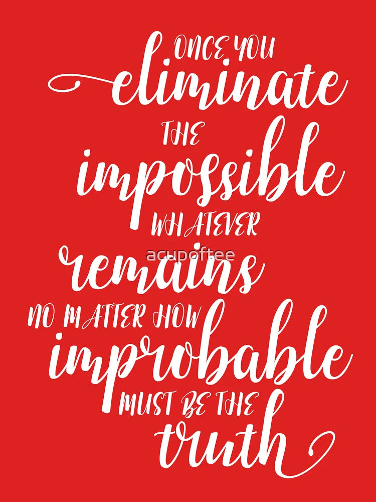 Once You Eliminate The Impossible, Whatever Remains, No Matter How Improbable, Must Be The Truth Classic T-Shirt