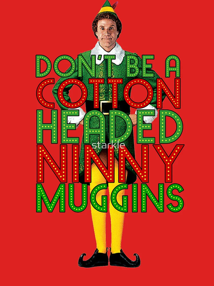 DON'T BE A COTTON HEADED NINNY MUGGINS Elf Christmas Movie Buddy Will Ferrell Funny Classic T-Shirt