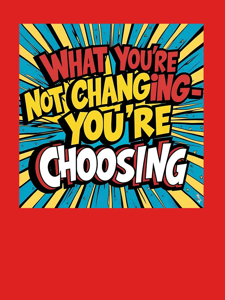 What you're not changing, you're choosing! Classic T-Shirt