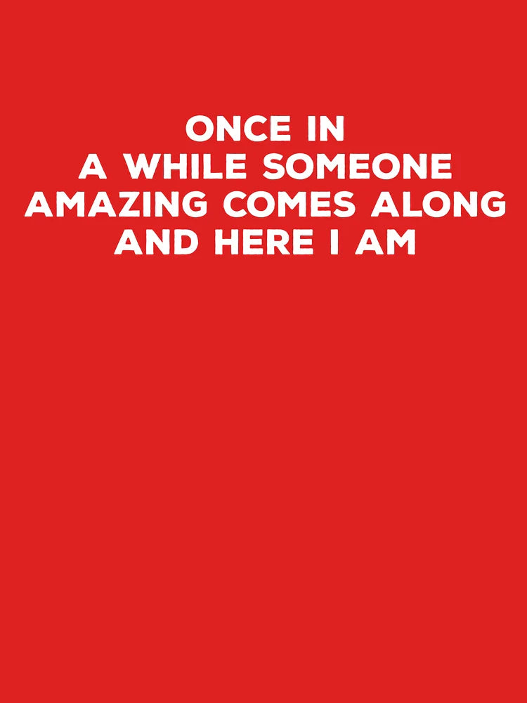 Once In a While Someone Amazing Comes Along and Here I Am Classic T-Shirt