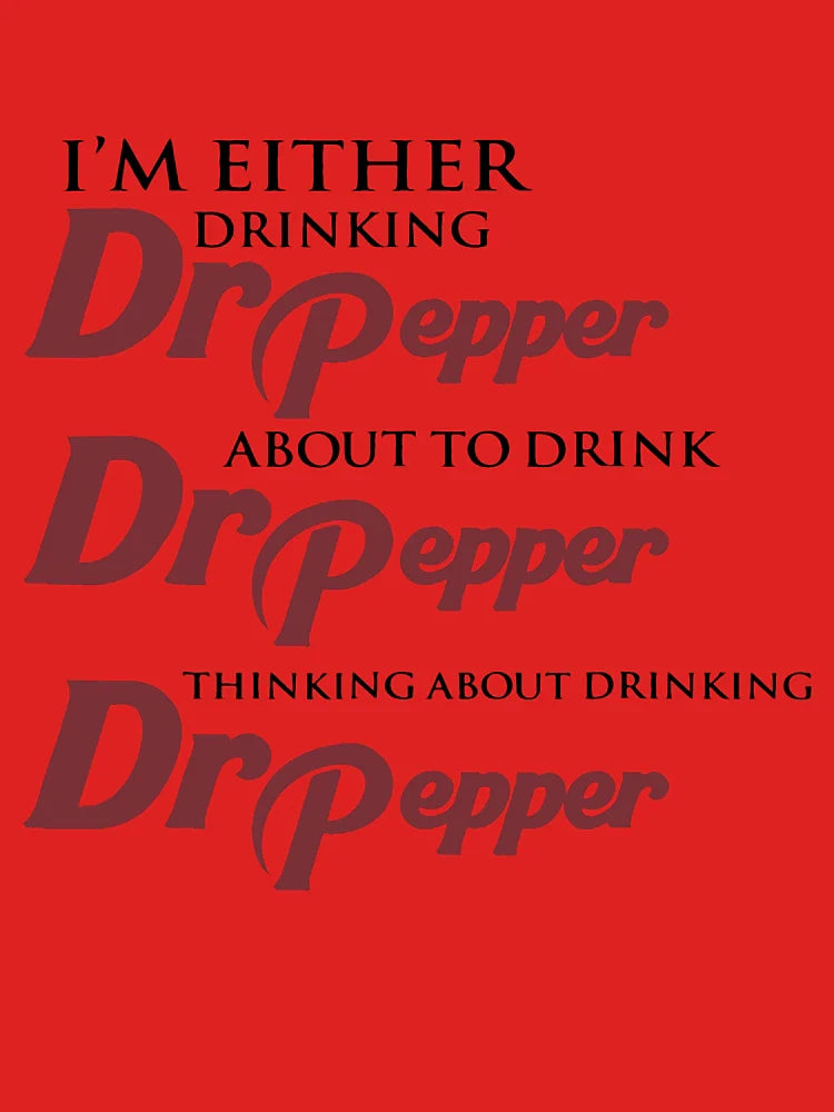I’m Either Drinking Dr Pepper About To Drink Dr Pepper Thinking About Drinking Dr Pepper Classic T-Shirt