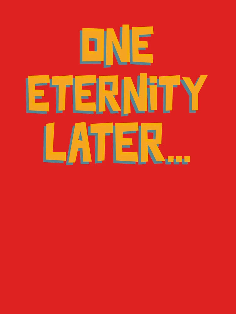 ONE ETERNITY LATER... Classic T-Shirt