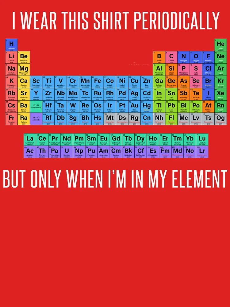Funny Chemistry T Shirt Gift-I Wear This Shirt Periodically But Only When I'm In My Element for Women Men Classic T-Shirt