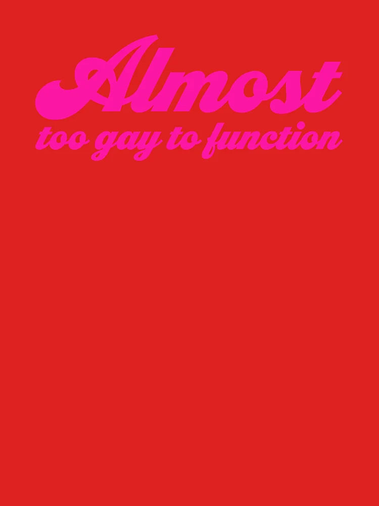 Almost Too Gay to Function V2 - Pink Classic T-Shirt