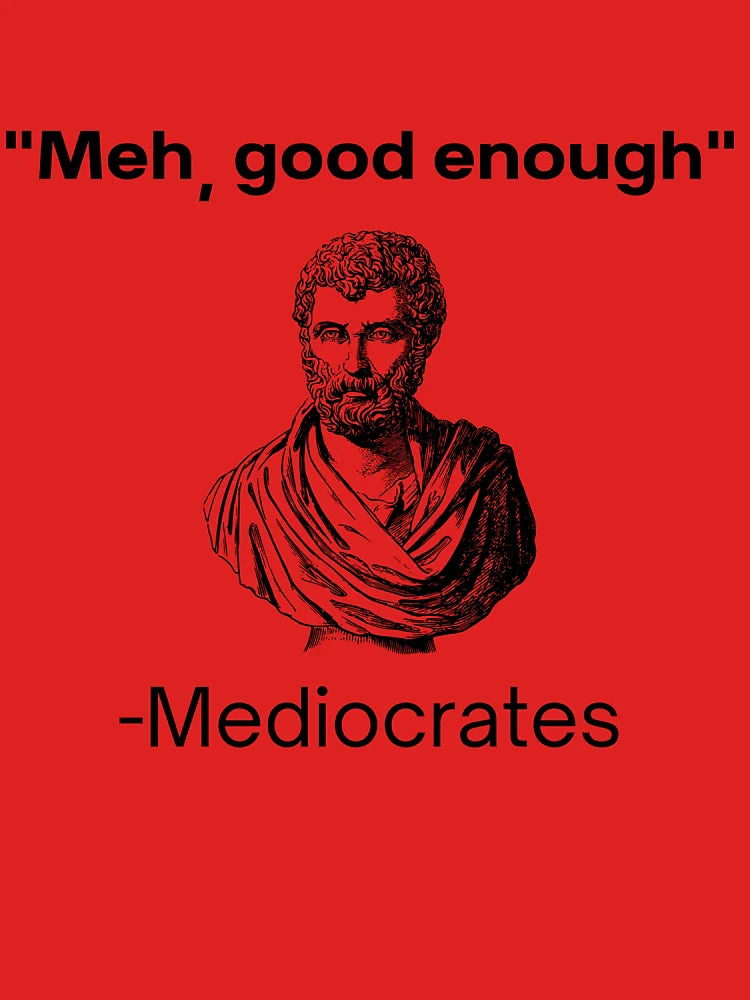 Meh, good enough, mediocrates demotivational quote Classic T-Shirt