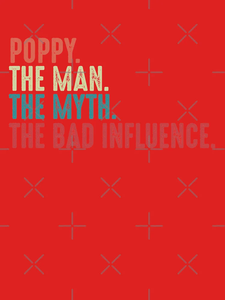 Poppy The Man The Myth The Legend The Bad Influence Funny Fathers Day gift for Grandpa  Classic T-Shirt