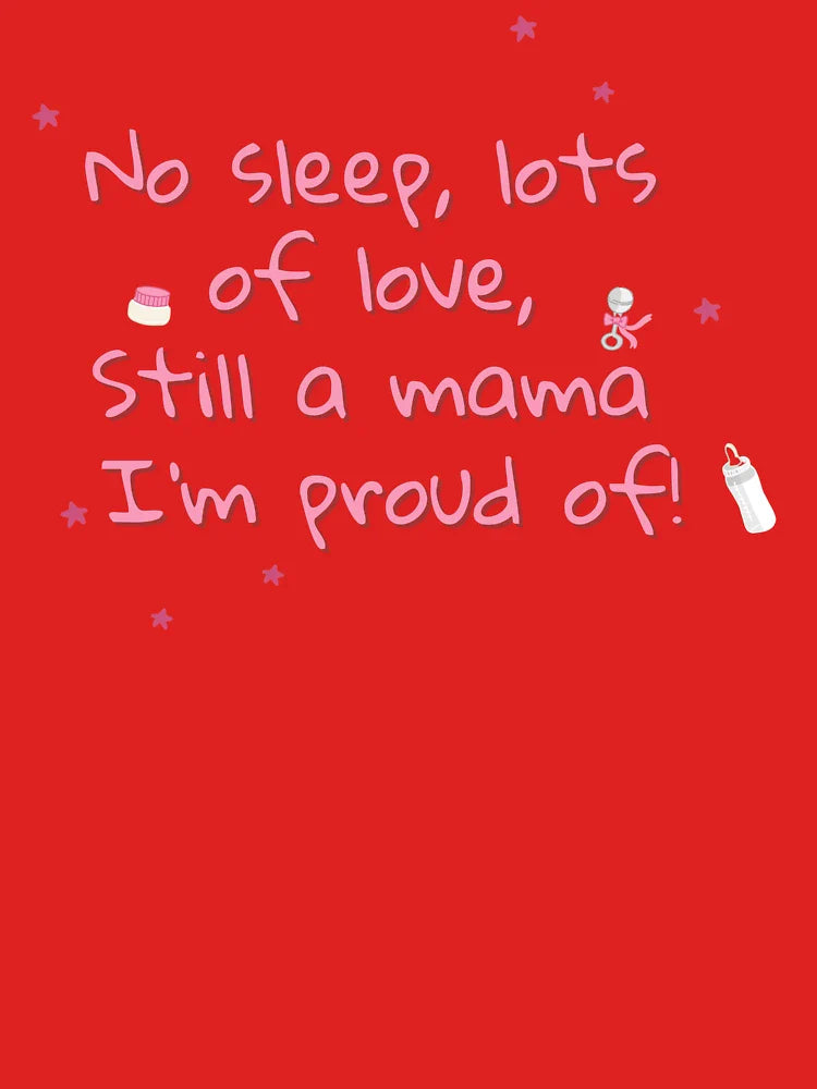No sleep, lot of love Still a mom I'm proud of.Funny print for exhausted mama Classic T-Shirt