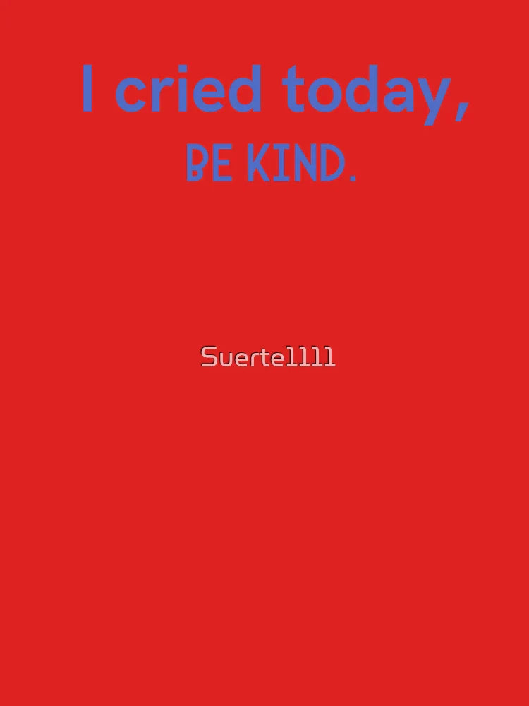 I cried today, BE KIND – Empathy & Mental Health T-shirt Classic T-Shirt
