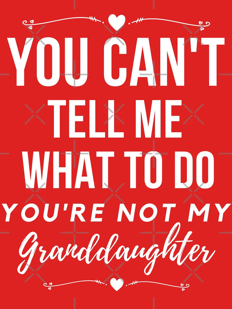 You can't tell me what to do, You're not my granddaughter, grandkids, grandchildren Classic T-Shirt