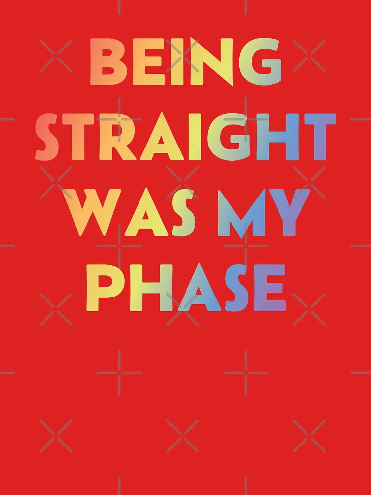 Being Straight Was My Phase Classic T-Shirt