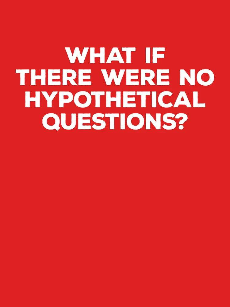 What If There Were No Hypothetical Questions Classic T-Shirt