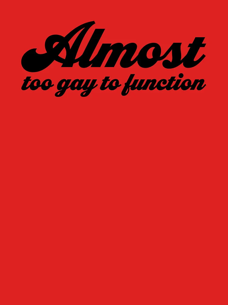 Almost Too Gay to Function V2 - Black Classic T-Shirt