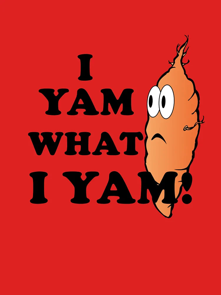 I Yam what I yam? Classic T-Shirt