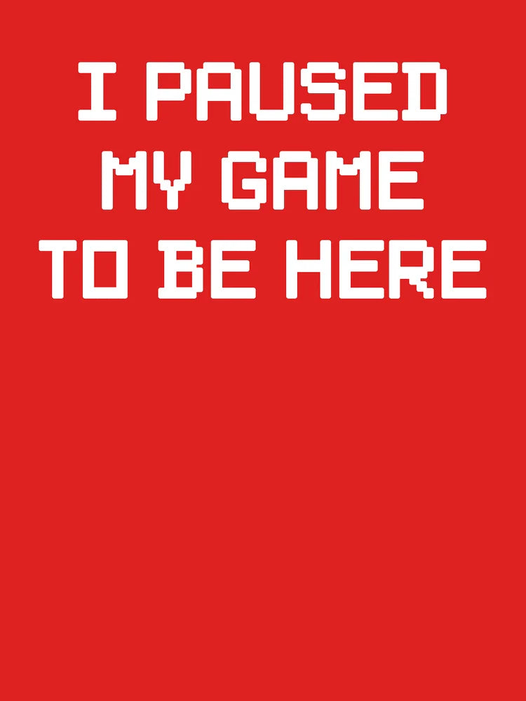 I Paused My Game To Be Here Classic T-Shirt