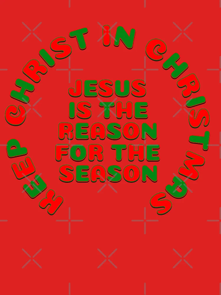 KEEP CHRIST IN CHRISTMAS JESUS IS THE REASON FOR THE SEASON Classic T-Shirt