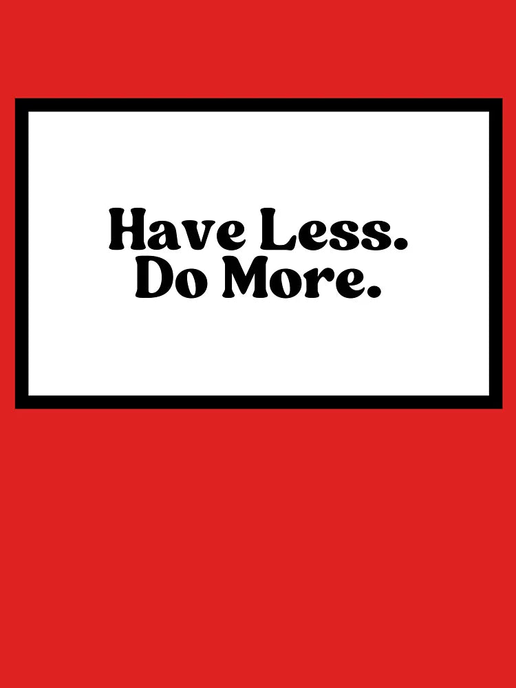 Have less. Do more.  Classic T-Shirt