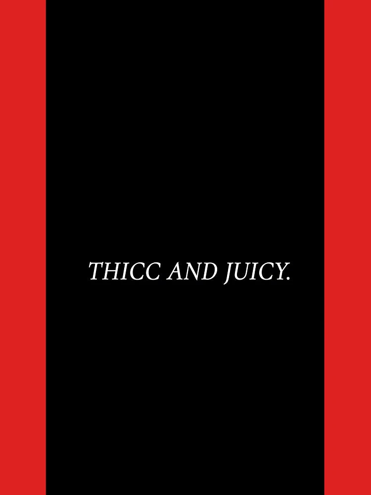 THICC AND JUICY. Classic T-Shirt