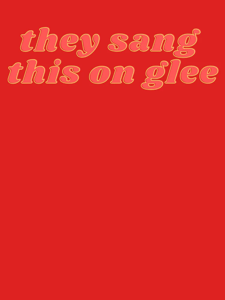 they sang this on glee glee meme glee quote Classic T-Shirt