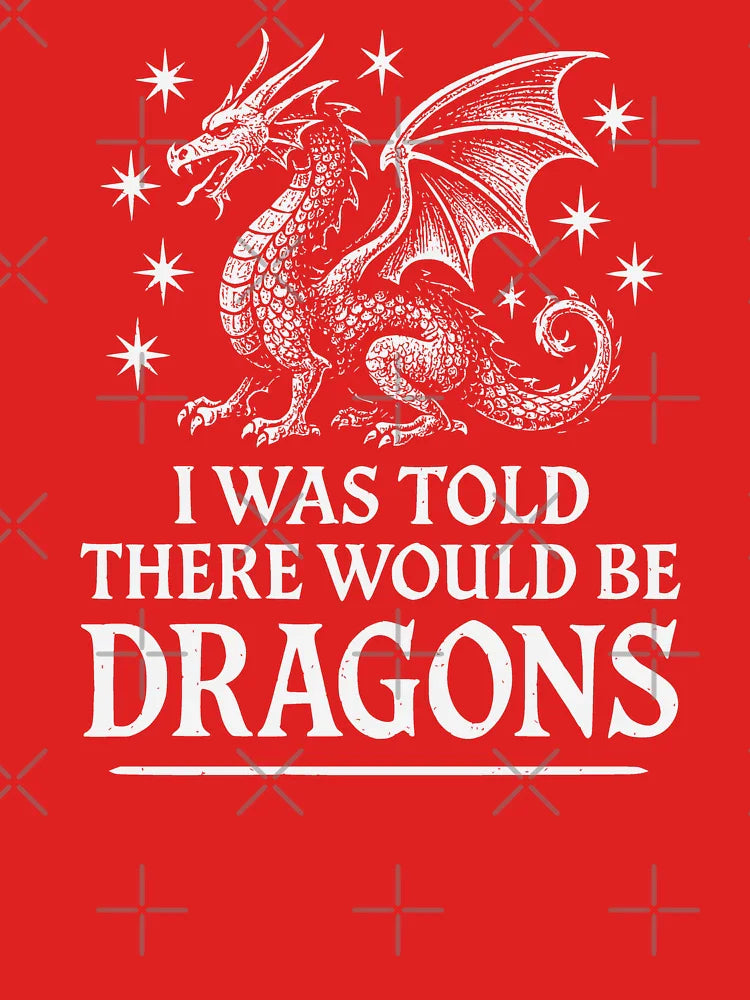 I Was Told There Would Be Dragons Renaissance Fair Classic T-Shirt
