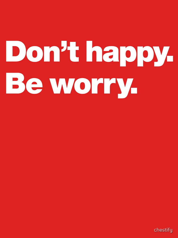 Don't happy. Be worry. Classic T-Shirt