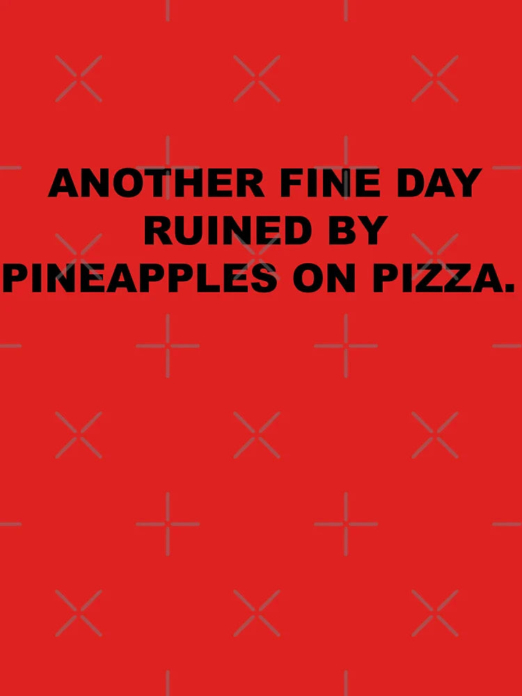 Another beautiful day ruined by pineapple on pizza Classic T-Shirt
