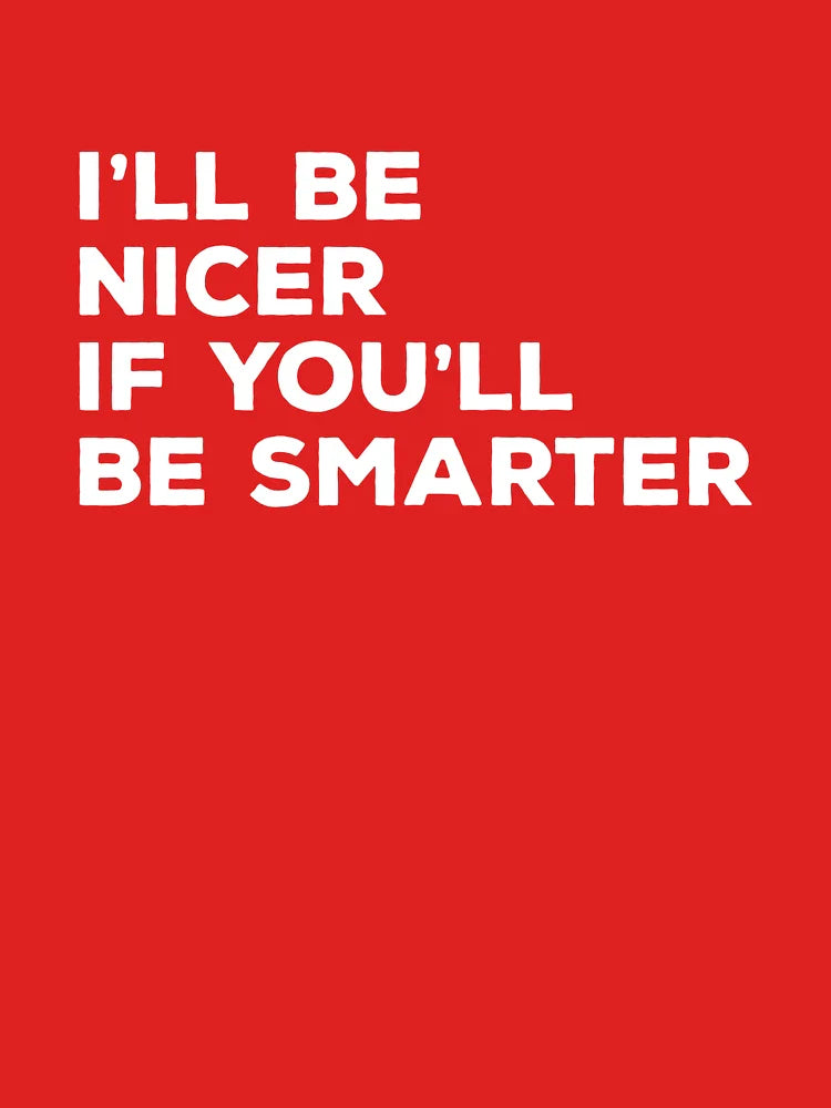 I'll Be Nicer If You'll Be Smarter Classic T-Shirt