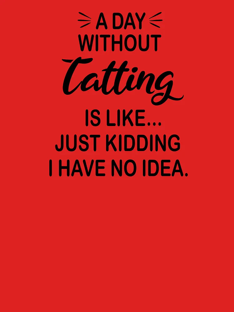 A Day Without Tatting Is Like Just Kidding - Funny Tatting Lover Classic T-Shirt