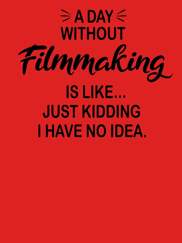A Day Without Filmmaking Is Like Just Kidding - Funny Filmmaking Lover Classic T-Shirt