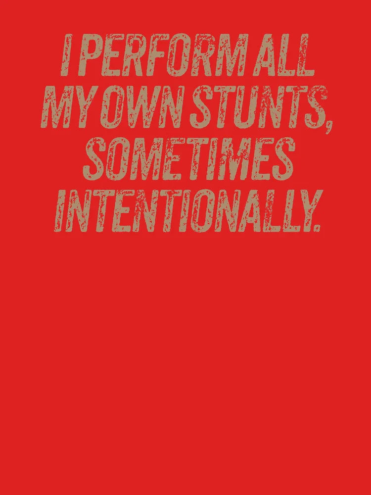 I perform all my own stunts, sometimes intentionally. v.8 Classic T-Shirt
