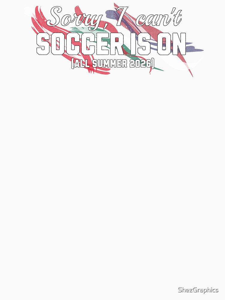 Sorry I Can't Soccer Is On USA Soccer 2026 by ShezGraphics