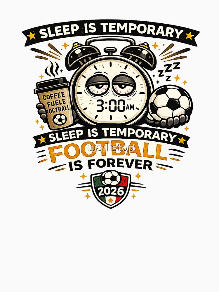 Sleep Is Temporary Football Is Forever Funny 3AM FIFA Soccer Fan T-Shirt by warlistop