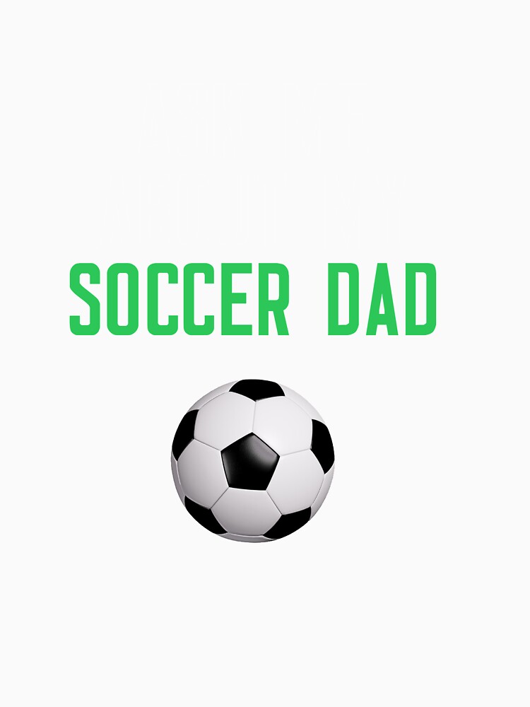 Ask Me About My Soccer Dad by cleverth