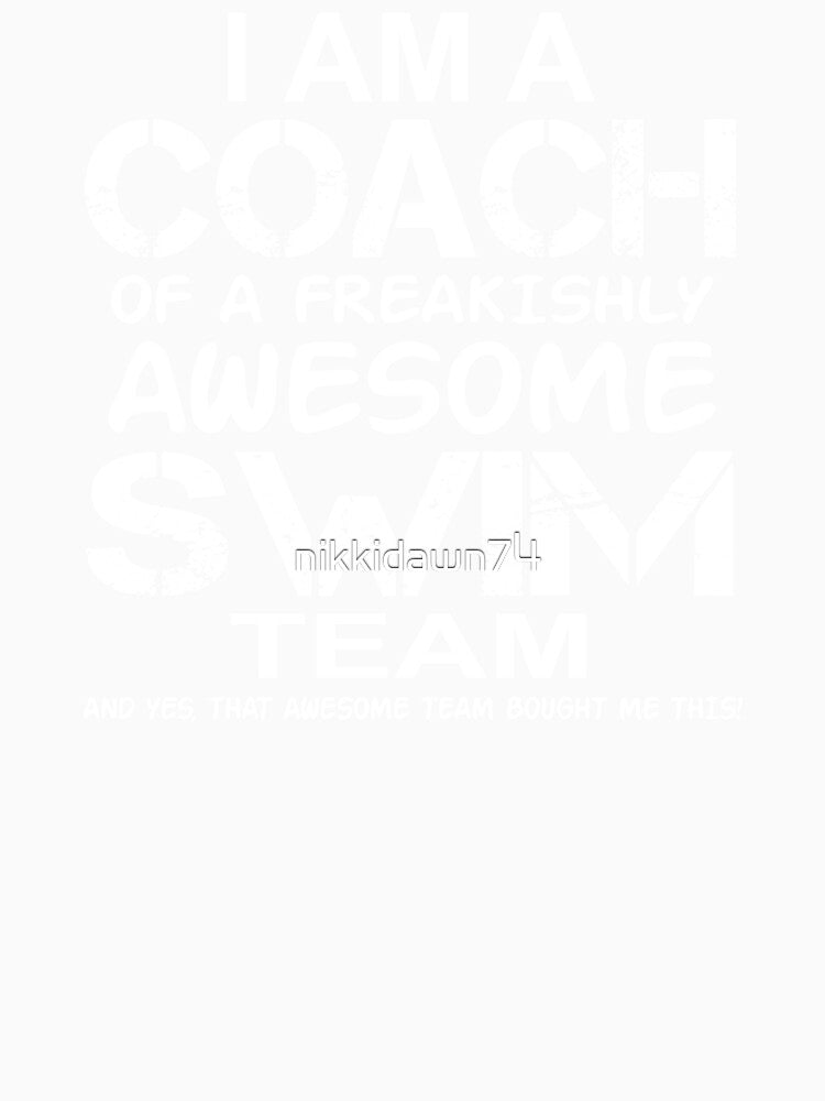 I Am a Coach Of Freakishly Awesome Swim Team and Yes graphic by nikkidawn74