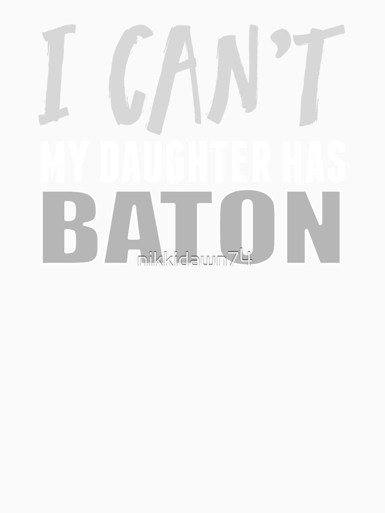 I Can't My Daughter Has Baton Twirling Majorette Twirler Mom product by nikkidawn74