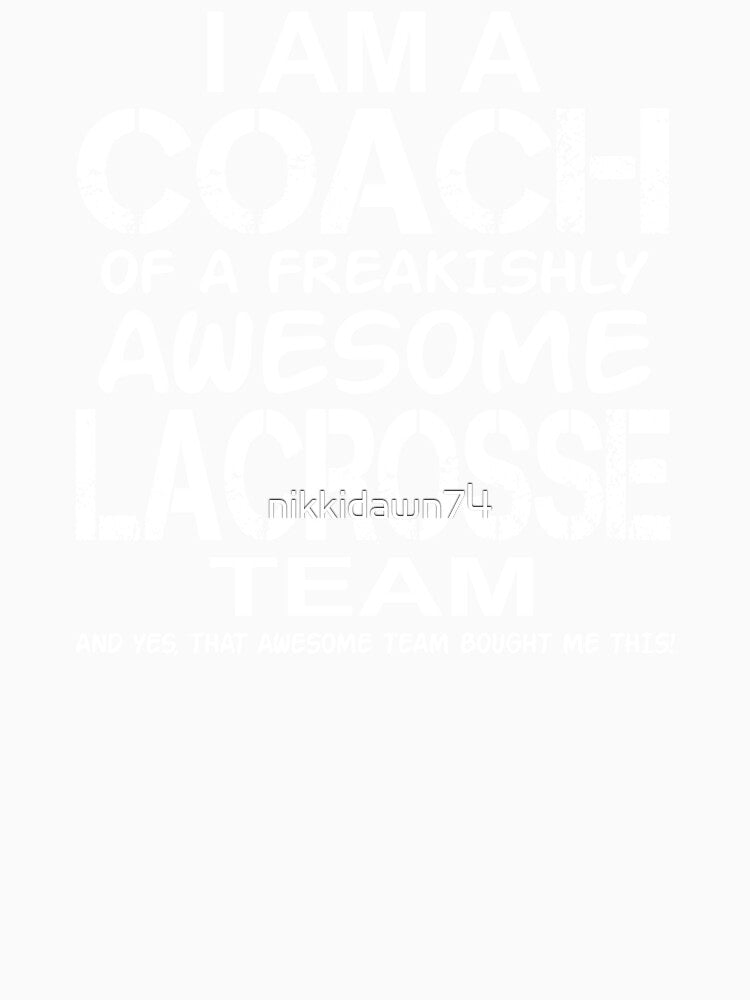 I Am a Coach Of Freakishly Awesome Lacrosse And Team product by nikkidawn74