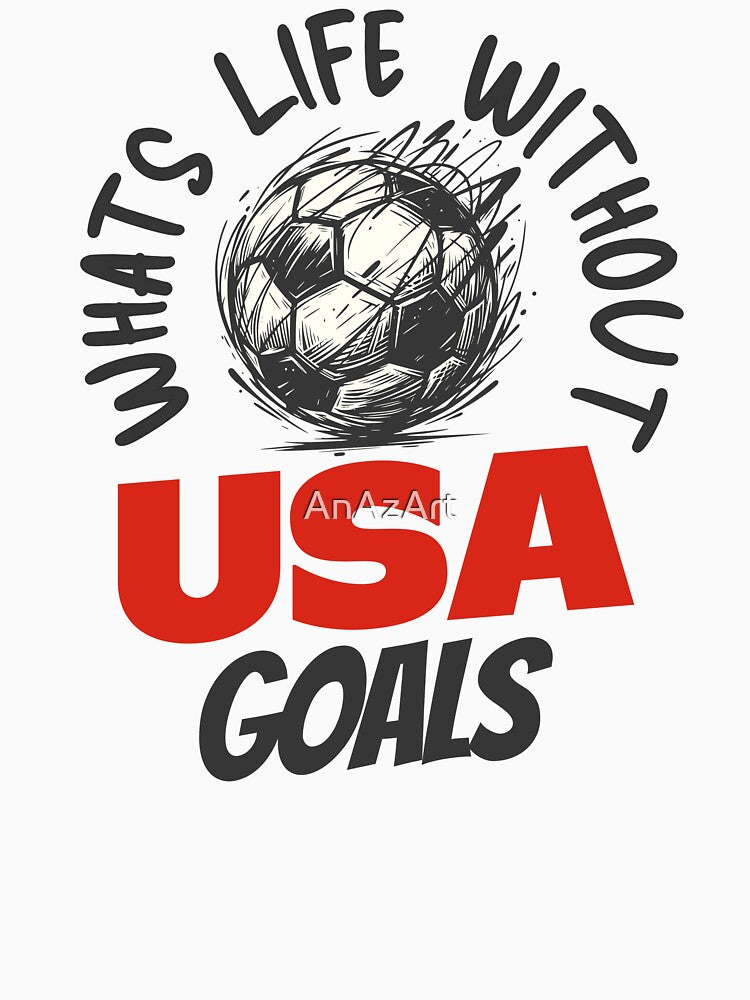 What's Life Without USA Goals -  American Soccer Fan by AnAzArt