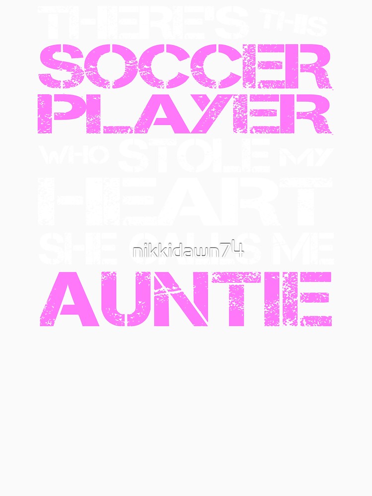 There's Soccer Player Stole My Heart She Calls Me Auntie design by nikkidawn74