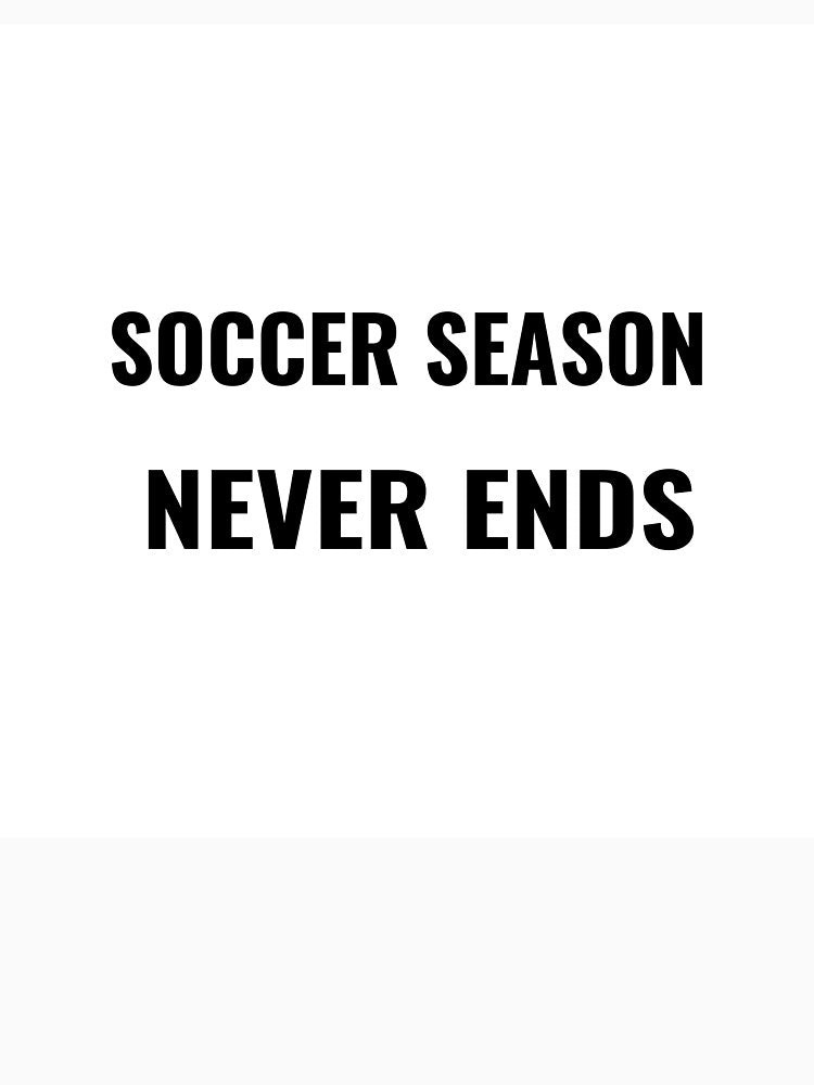 Soccer Season Never Ends T-Shirt – Football Fan Tee | Uncle Jichuan by Uncle-Jichuan