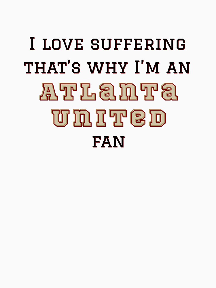 I love suffering that's why I'm an Atlanta United Fan by Niche Fandoms R Us