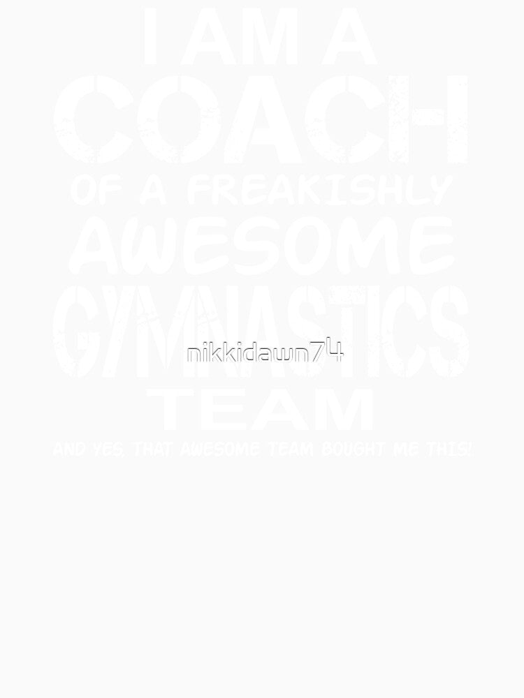 I Am a Coach Of Freakishly Awesome Gymnastics Team design by nikkidawn74