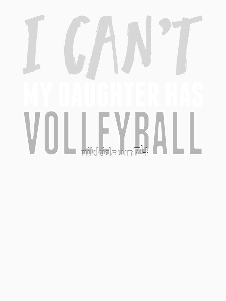 I CAN'T MY DAUGHTER HAS VOLLEYBALL Funny Sport Mom design by nikkidawn74