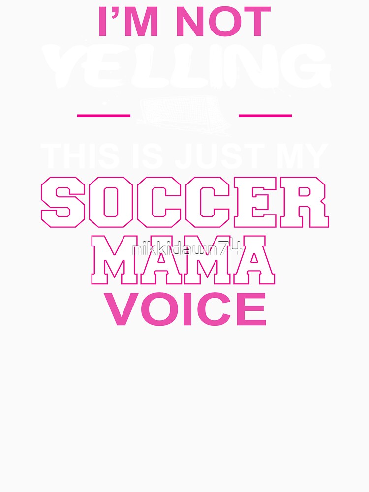 I'm Not Yelling This Is Just My Soccer Mama Voice design by nikkidawn74
